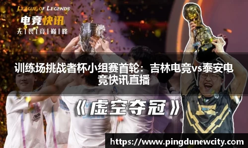 训练场挑战者杯小组赛首轮：吉林电竞vs泰安电竞快讯直播