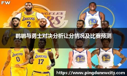 鹈鹕与勇士对决分析让分情况及比赛预测